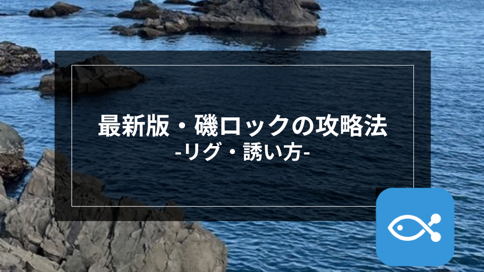 ロックゲーム】最新版・磯ロックの攻略法-リグ・誘い方