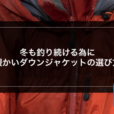 【ブラックバス】冬も釣り続ける為に-暖かいダウンジャケットの選び方-