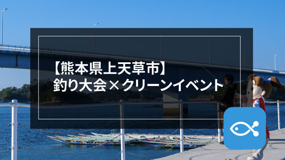 【熊本県上天草市】釣り大会×クリーンイベントが釣り場の未来を救う