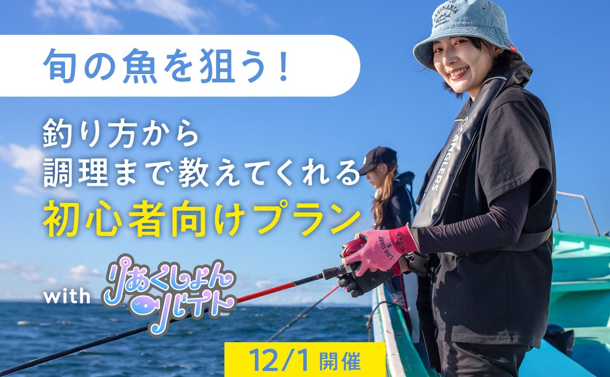 【12/1開催】初心者も安心！基礎から教わる、旬の魚を楽しく釣って食べるプランwithりあくしょんバイト【限定18名】